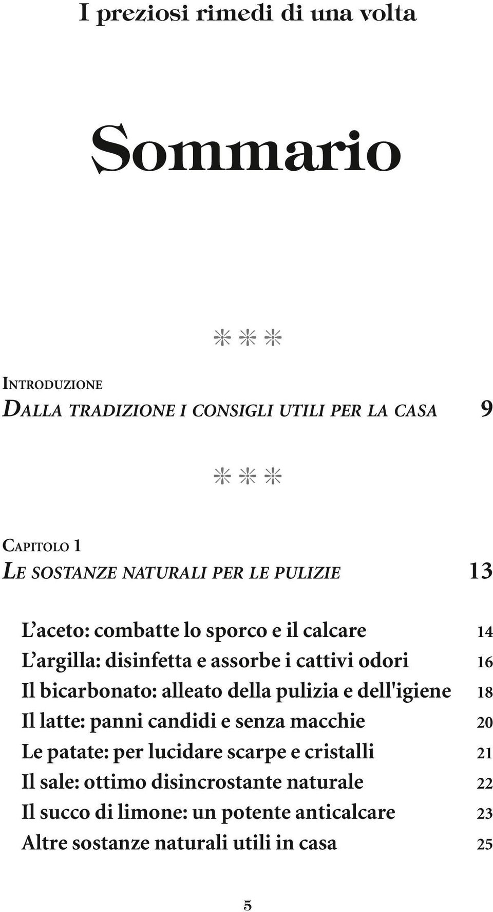 bicarbonato: alleato della pulizia e dell'igiene 18 Il latte: panni candidi e senza macchie 20 Le patate: per lucidare scarpe e