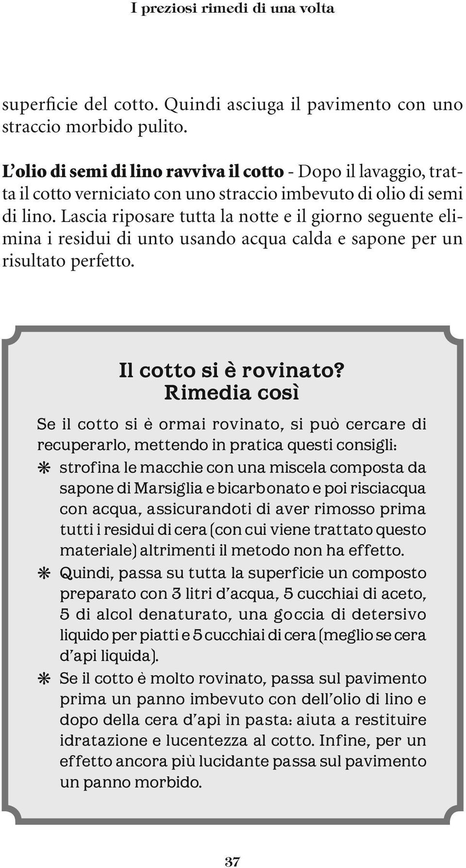 Lascia riposare tutta la notte e il giorno seguente elimina i residui di unto usando acqua calda e sapone per un risultato perfetto. Il cotto si è rovinato?