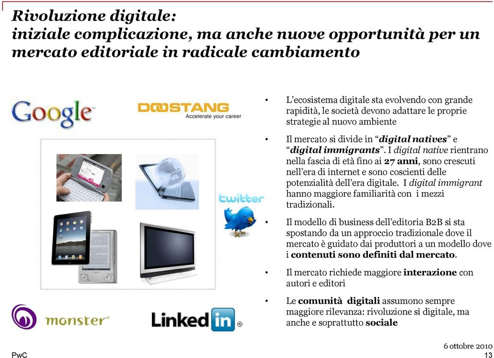 I digital native rientrano nella fascia di età fino ai 27 anni, sono crescuti nell era di internet e sono coscienti delle potenzialità dell era digitale.