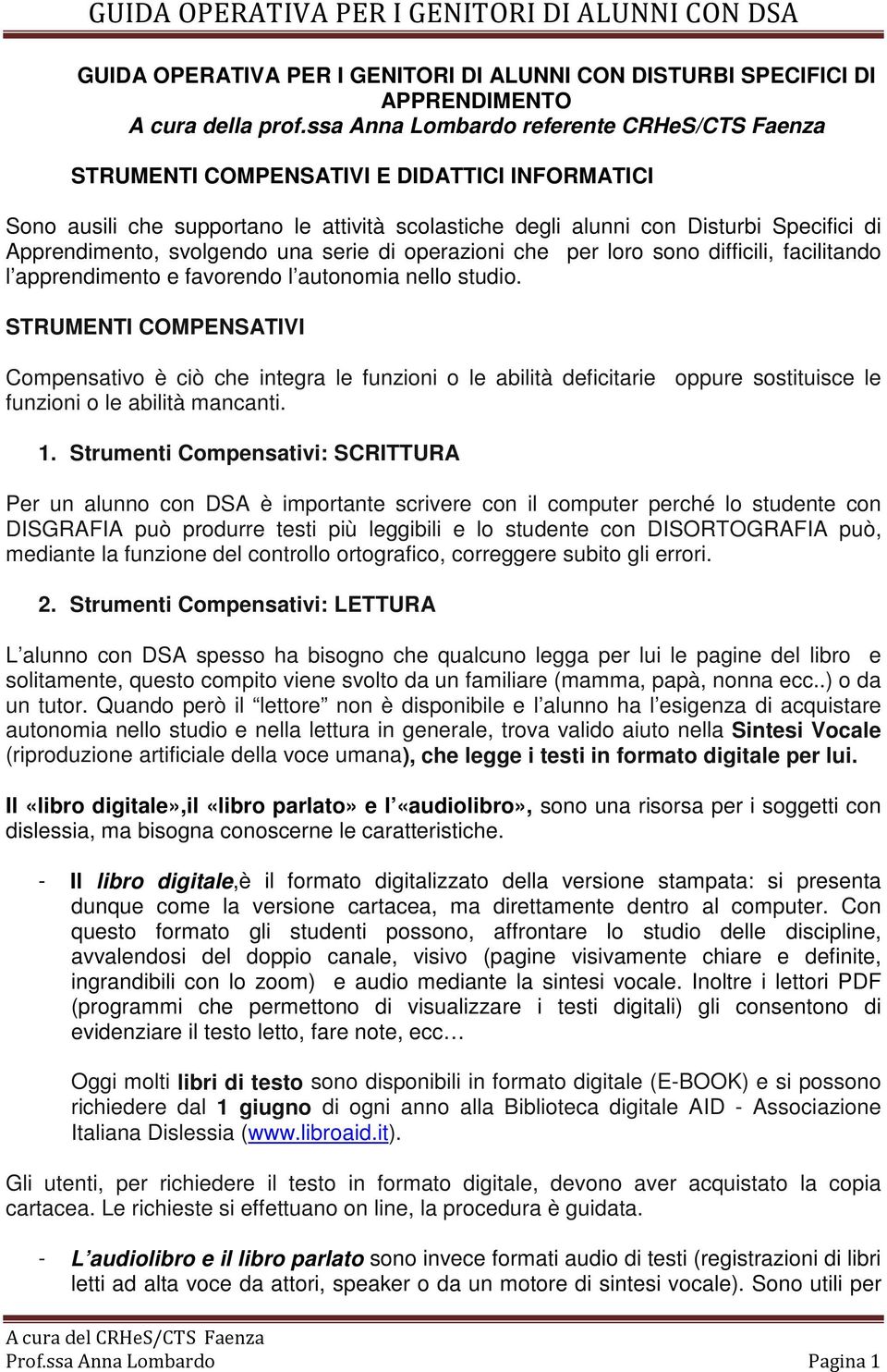 svolgendo una serie di operazioni che per loro sono difficili, facilitando l apprendimento e favorendo l autonomia nello studio.