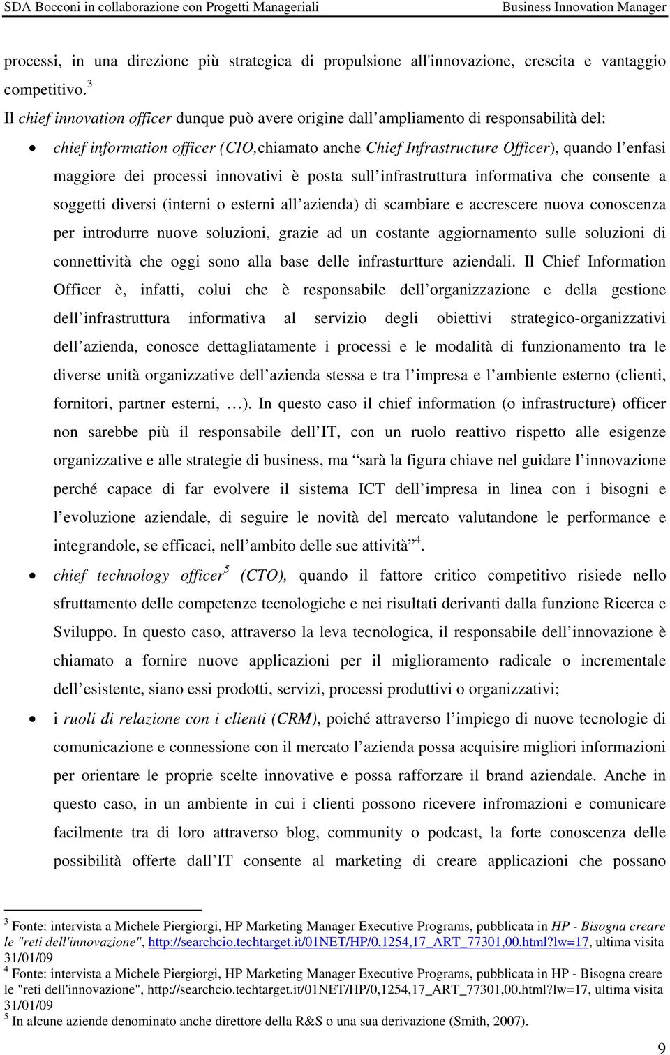 dei processi innovativi è posta sull infrastruttura informativa che consente a soggetti diversi (interni o esterni all azienda) di scambiare e accrescere nuova conoscenza per introdurre nuove