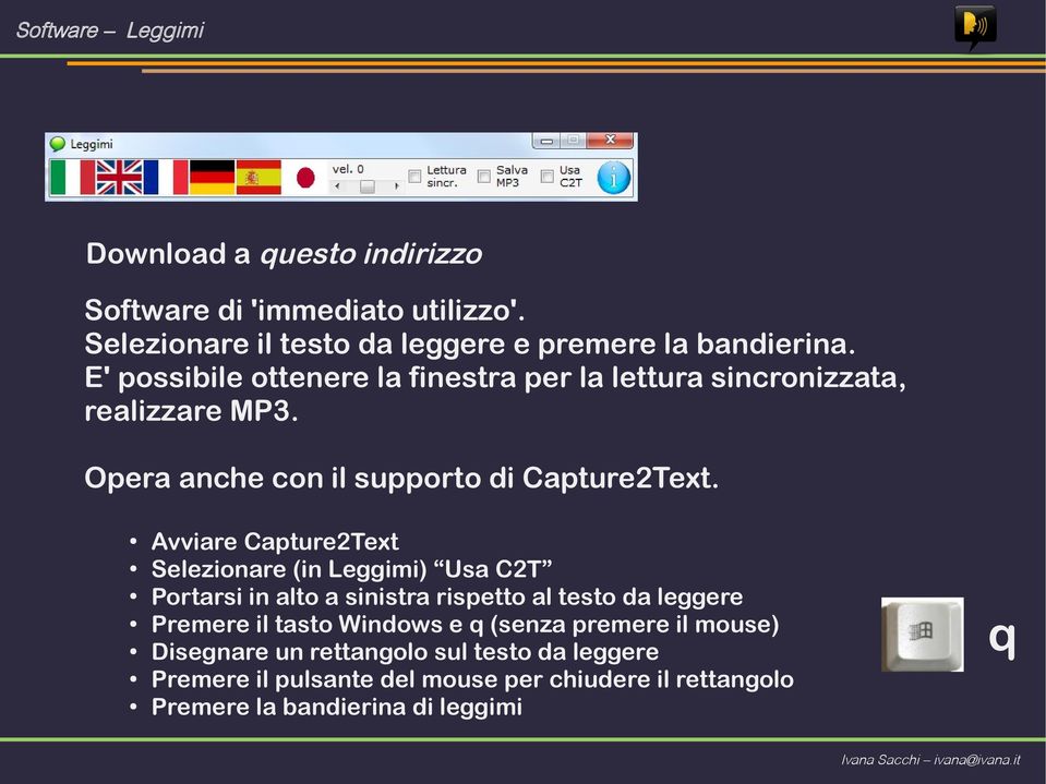 Avviare Capture2Text Selezionare (in Leggimi) Usa C2T Portarsi in alto a sinistra rispetto al testo da leggere Premere il tasto Windows e q