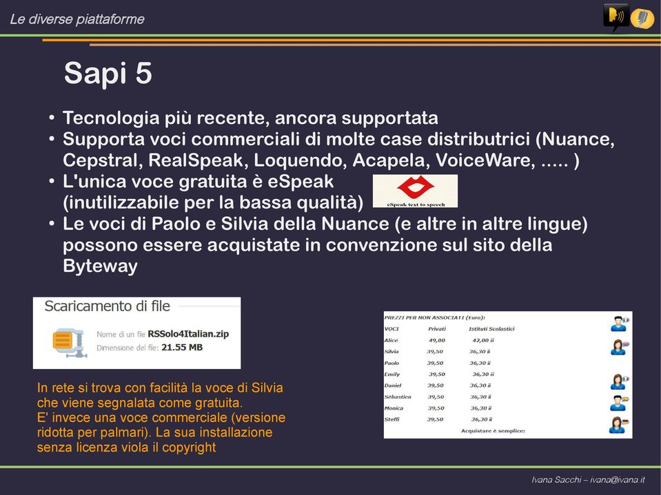 .. ) L'unica voce gratuita è espeak (inutilizzabile per la bassa qualità) Le voci di Paolo e Silvia della Nuance (e altre in altre lingue) possono