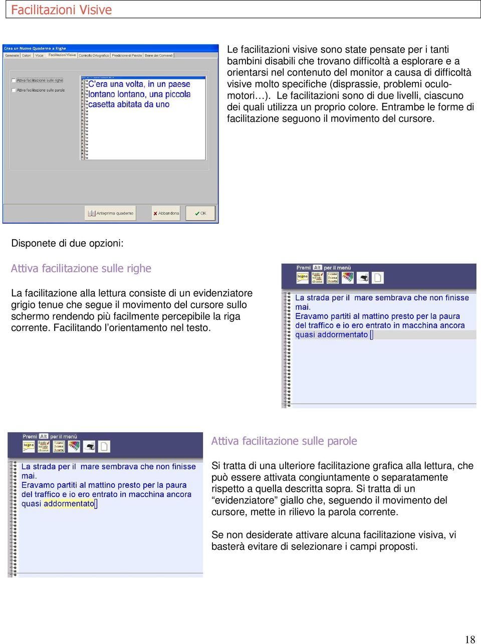 Entrambe le forme di facilitazione seguono il movimento del cursore.