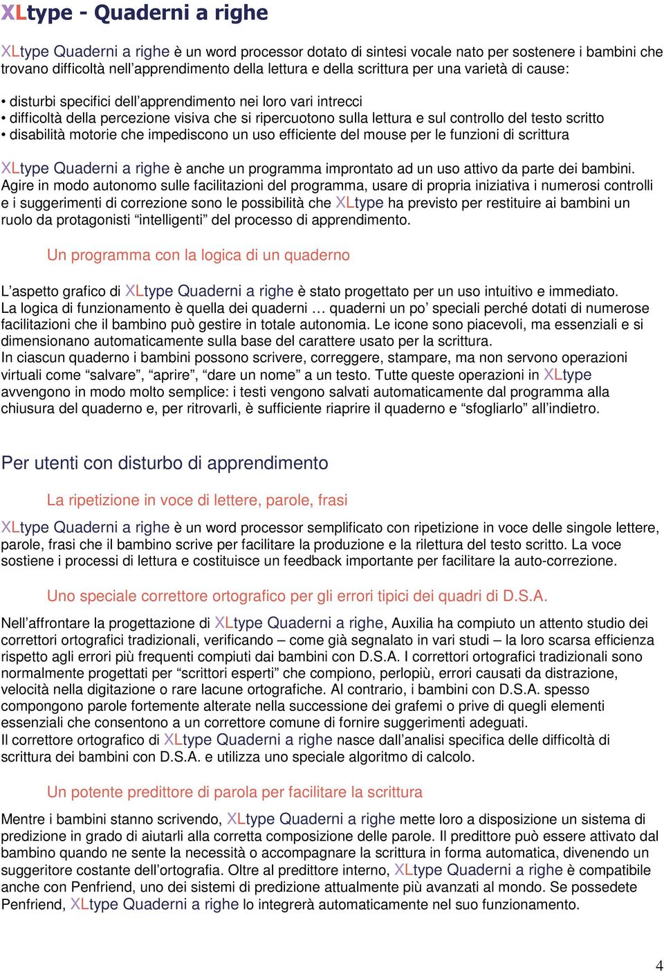 disabilità motorie che impediscono un uso efficiente del mouse per le funzioni di scrittura XLtype Quaderni a righe è anche un programma improntato ad un uso attivo da parte dei bambini.