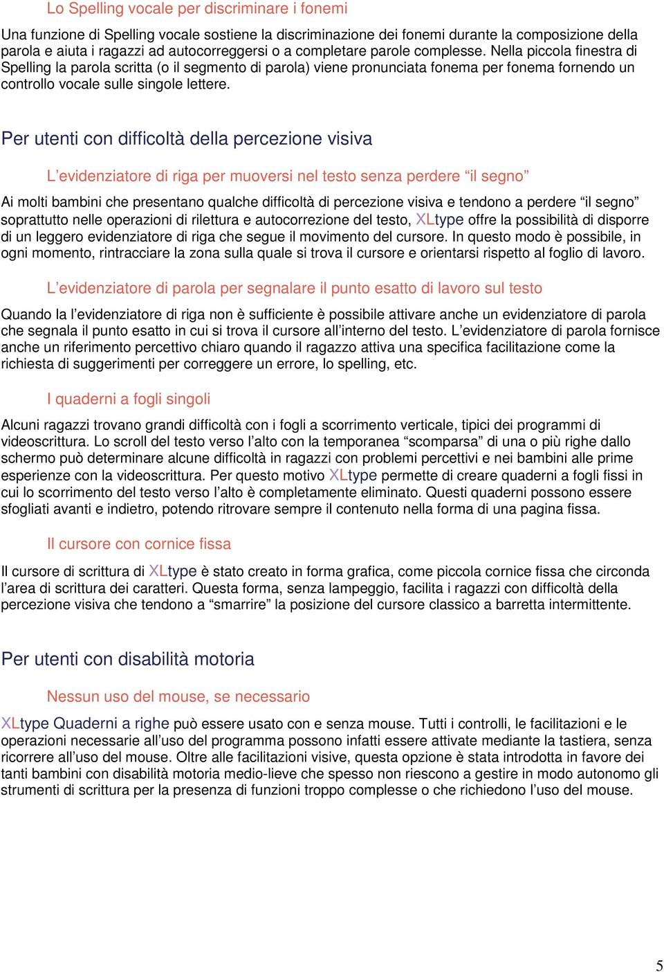 Per utenti con difficoltà della percezione visiva L evidenziatore di riga per muoversi nel testo senza perdere il segno Ai molti bambini che presentano qualche difficoltà di percezione visiva e