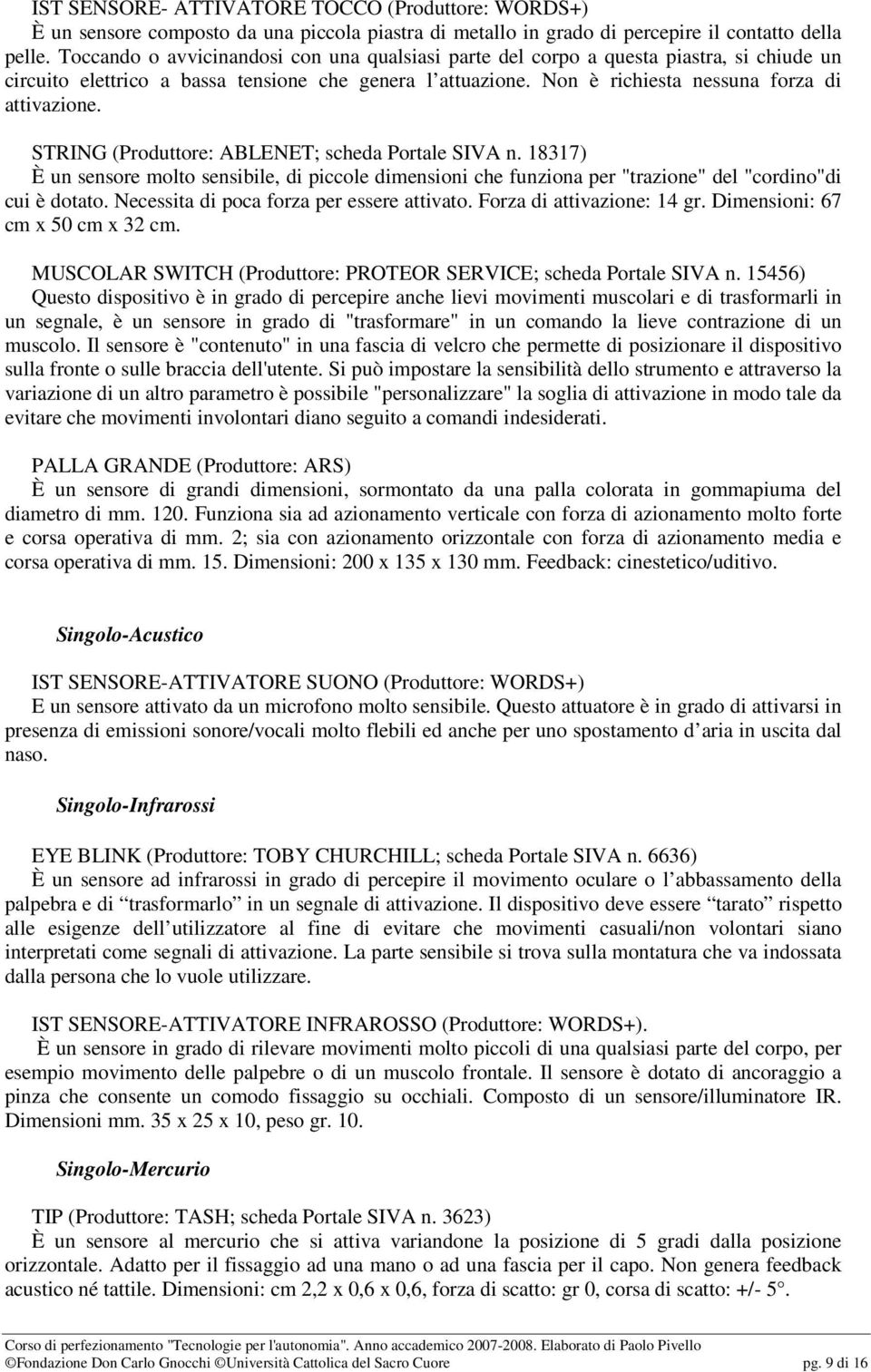 STRING (Produttore: ABLENET; scheda Portale SIVA n. 18317) È un sensore molto sensibile, di piccole dimensioni che funziona per "trazione" del "cordino"di cui è dotato.