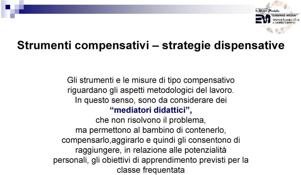 In questo senso, sono da considerare dei mediatori didattici, che non risolvono il problema, ma permettono al