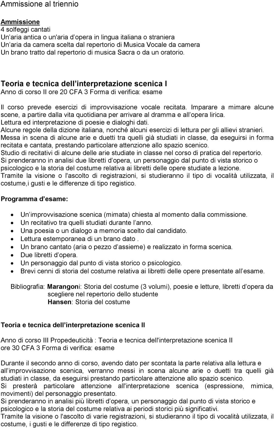 Teoria e tecnica dell interpretazione scenica I Anno di corso II ore 20 CFA 3 Forma di verifica: esame Il corso prevede esercizi di improvvisazione vocale recitata.