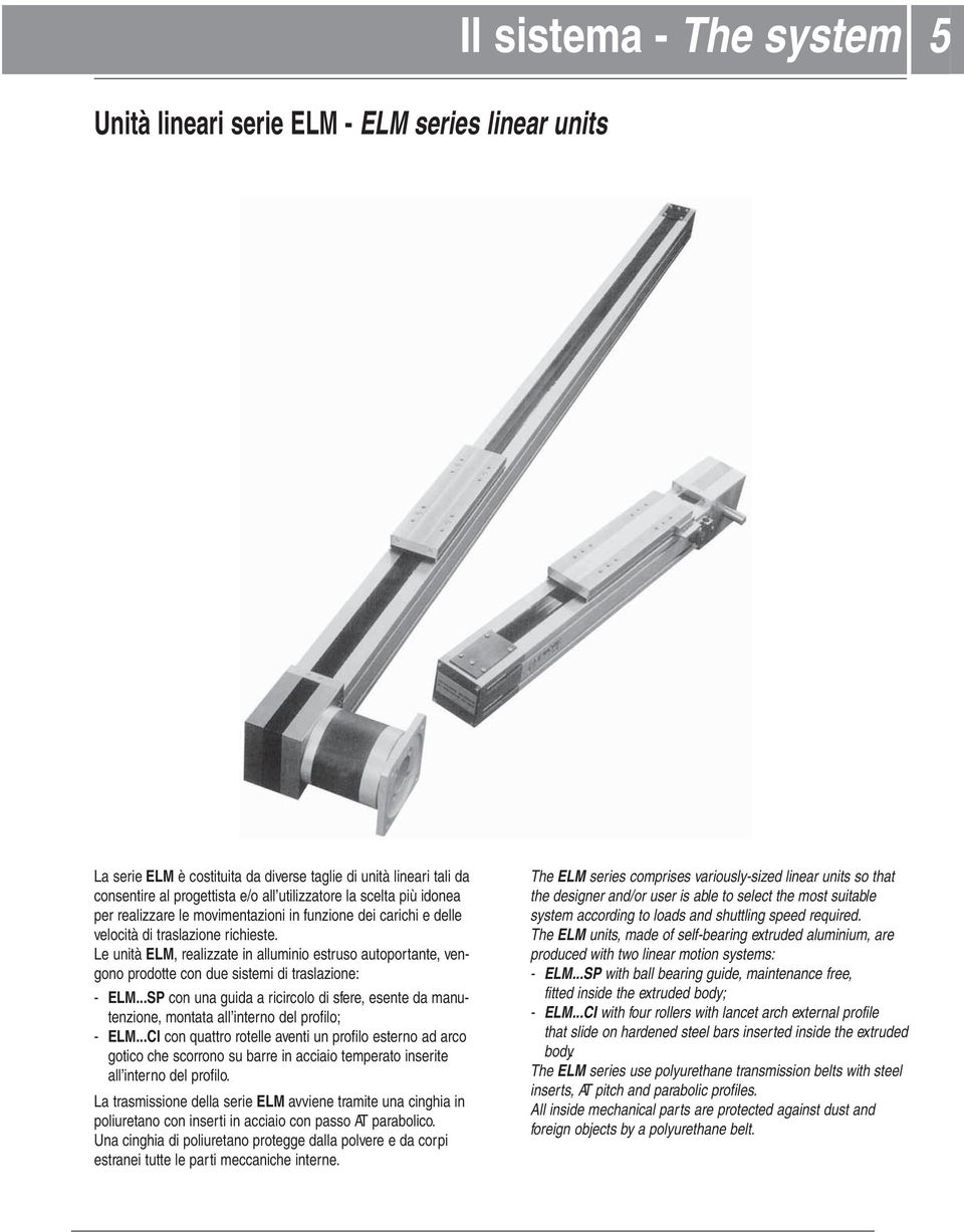 Le unità ELM, realizzate in alluminio estruso autoportante, vengono prodotte con due sistemi di traslazione: - ELM.