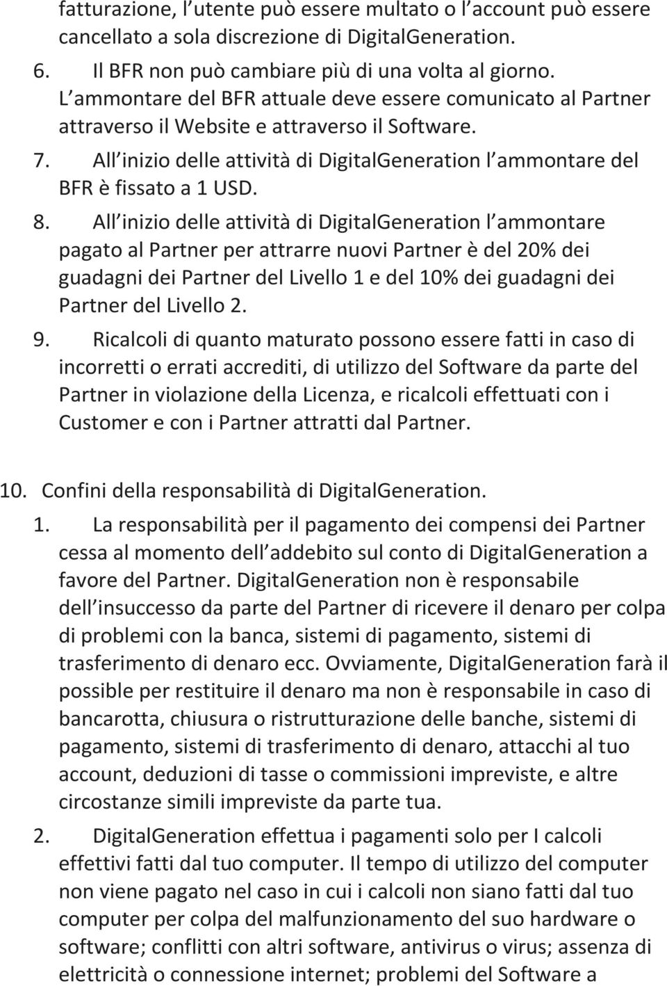 8. All inizio delle attività di DigitalGeneration l ammontare pagato al Partner per attrarre nuovi Partner è del 20% dei guadagni dei Partner del Livello 1 e del 10% dei guadagni dei Partner del