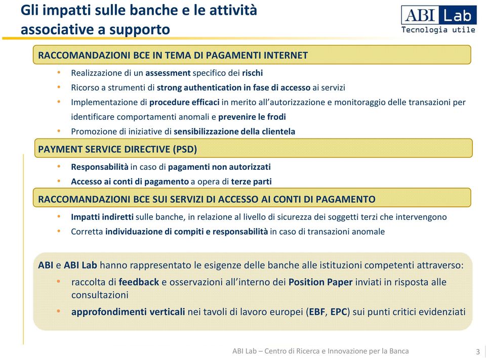 frodi Promozione di iniziative di sensibilizzazione della clientela PAYMENT SERVICE DIRECTIVE (PSD) Responsabilità in caso di pagamenti non autorizzati Accesso ai conti di pagamento a opera di terze