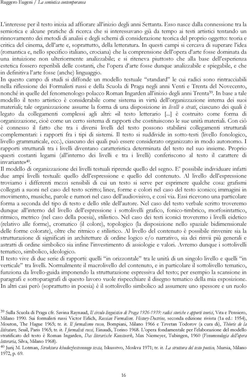 considerazione teorica del proprio oggetto: teoria e critica del cinema, dell arte e, soprattutto, della letteratura.