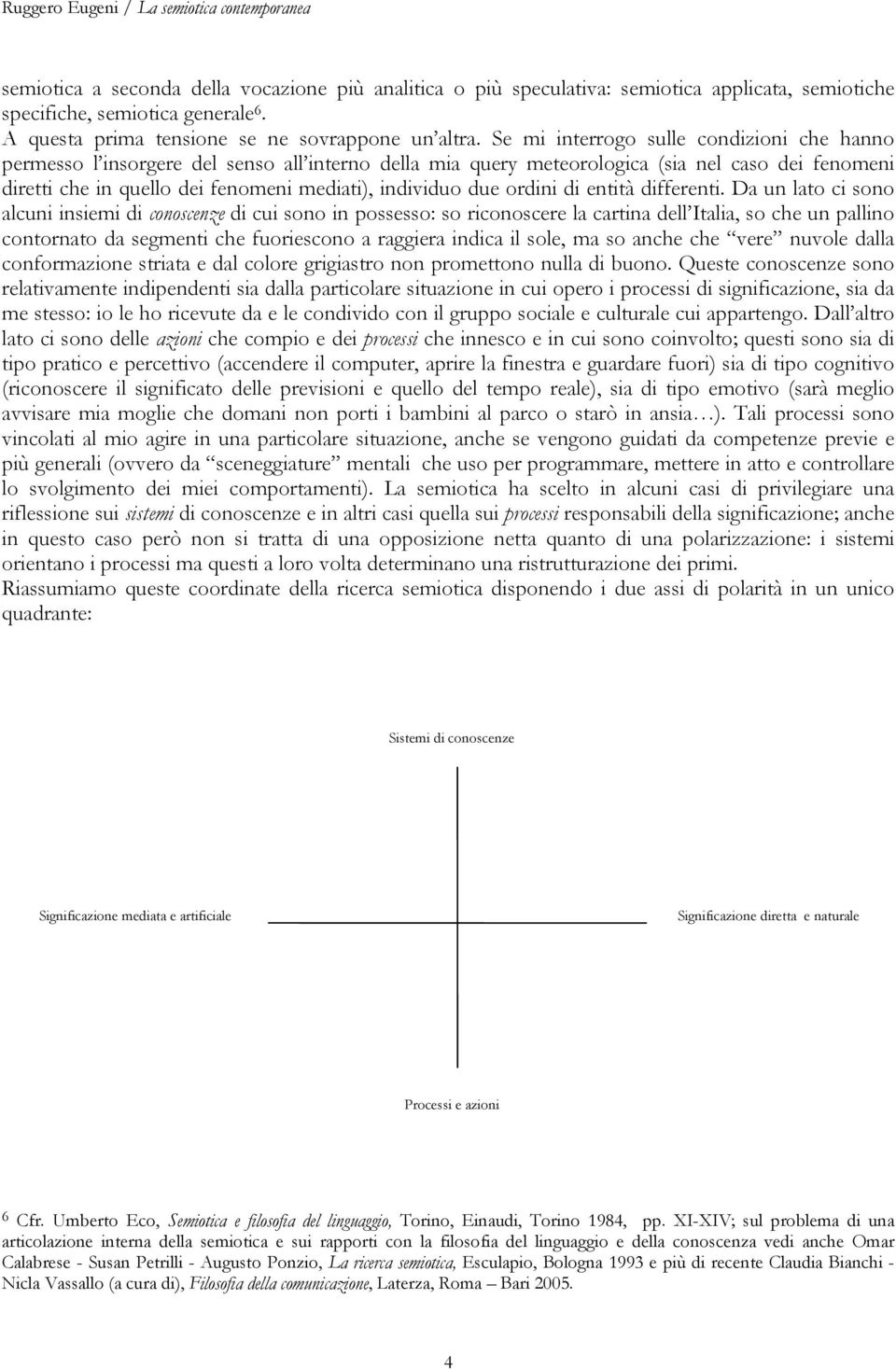 Se mi interrogo sulle condizioni che hanno permesso l insorgere del senso all interno della mia query meteorologica (sia nel caso dei fenomeni diretti che in quello dei fenomeni mediati), individuo