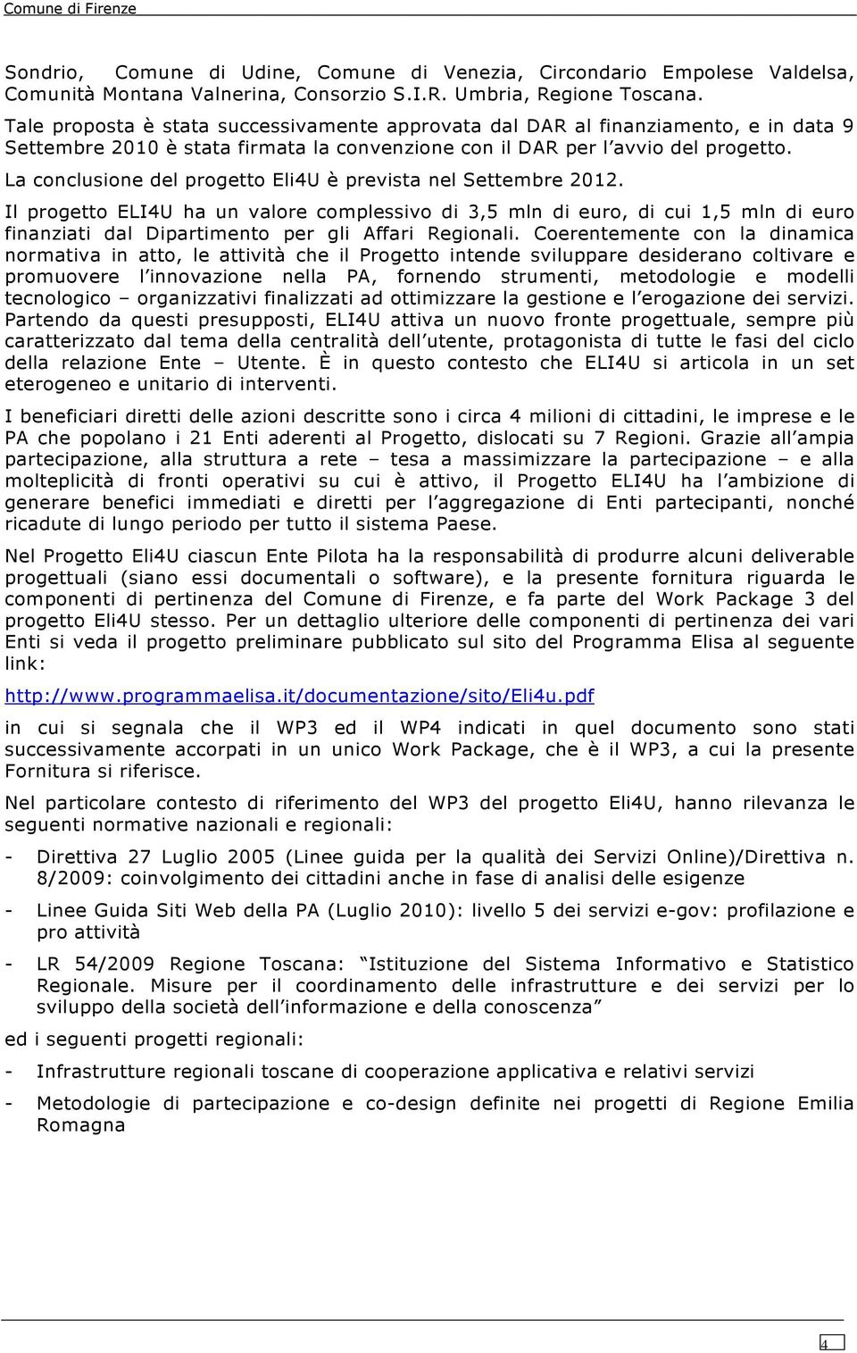 La conclusione del progetto Eli4U è prevista nel Settembre 2012.