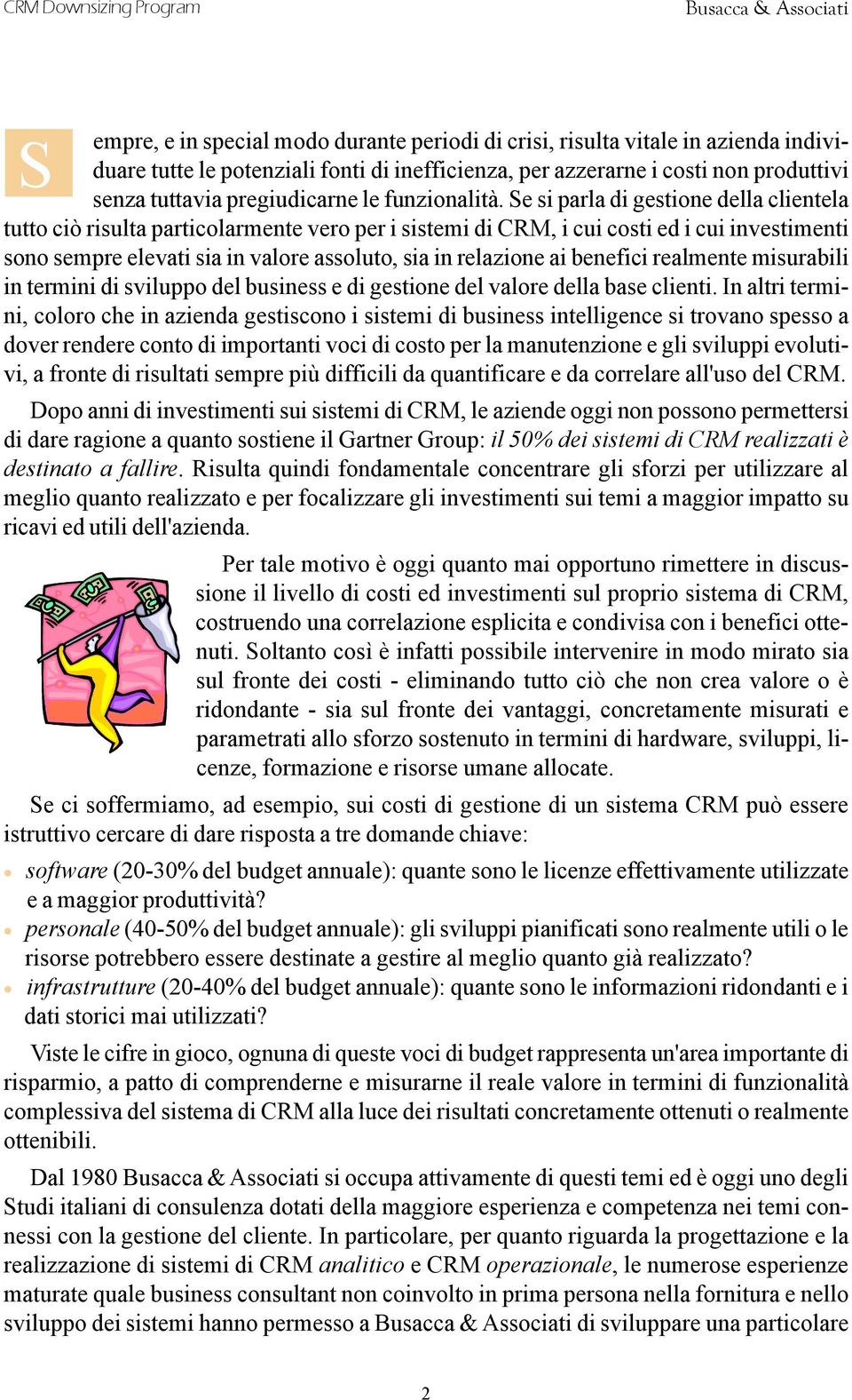 Se si parla di gestione della clientela tutto ciò risulta particolarmente vero per i sistemi di CRM, i cui costi ed i cui investimenti sono sempre elevati sia in valore assoluto, sia in relazione ai