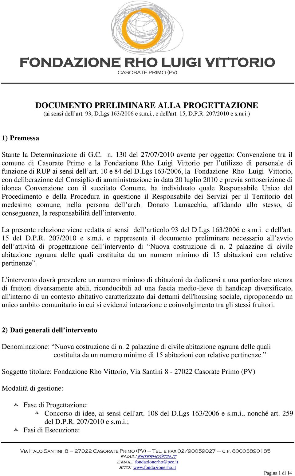 Lgs 163/2006, la Fondazione Rho Luigi Vittorio, con deliberazione del Consiglio di amministrazione in data 20 luglio 2010 e previa sottoscrizione di idonea Convenzione con il succitato Comune, ha