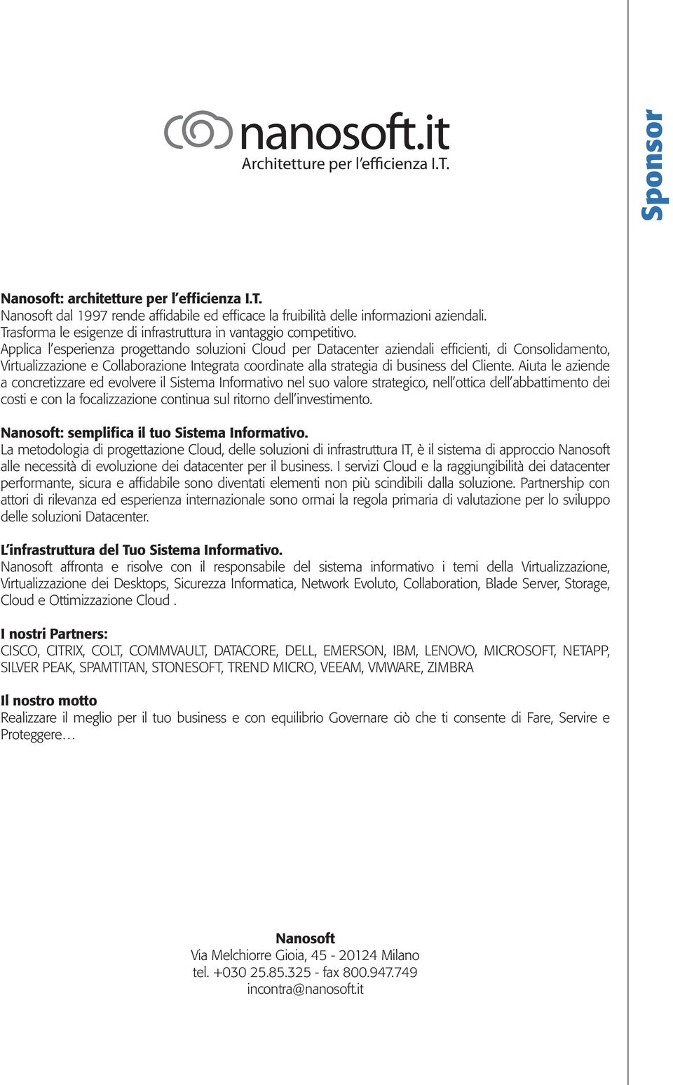 Applica l esperienza progettando soluzioni Cloud per Datacenter aziendali efficienti, di Consolidamento, Virtualizzazione e Collaborazione Integrata coordinate alla strategia di business del Cliente.