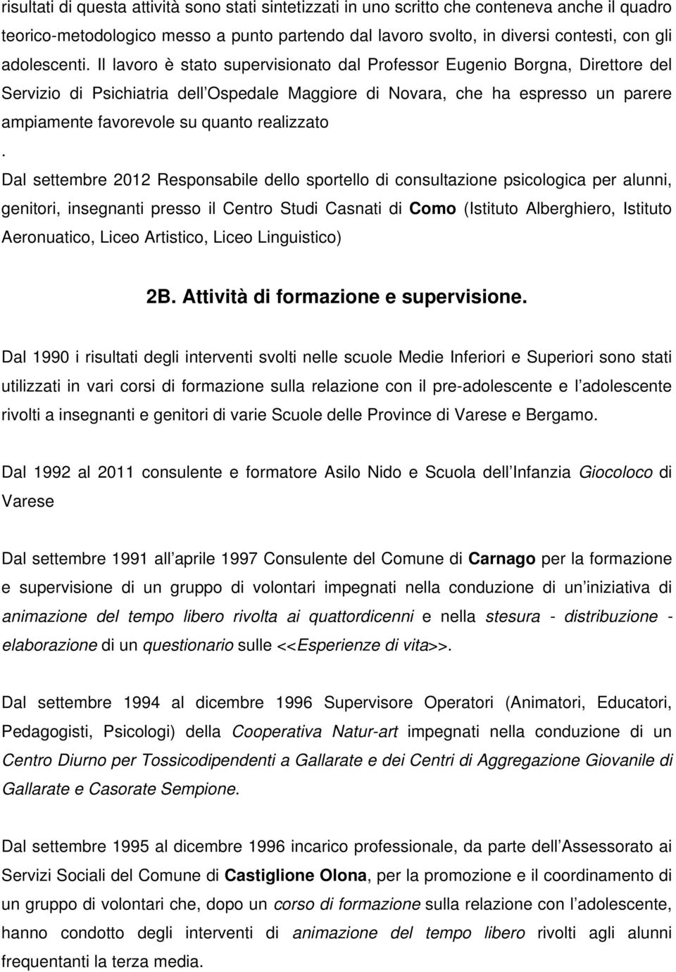 Il lavoro è stato supervisionato dal Professor Eugenio Borgna, Direttore del Servizio di Psichiatria dell Ospedale Maggiore di Novara, che ha espresso un parere ampiamente favorevole su quanto