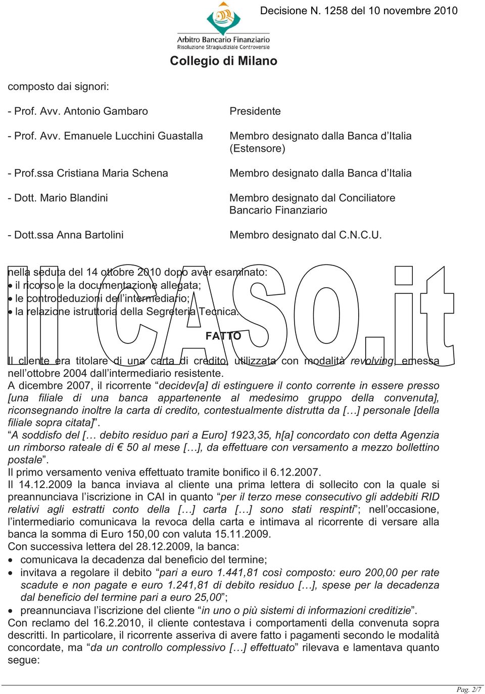 nella seduta del 14 ottobre 2010 dopo aver esaminato: il ricorso e la documentazione allegata; le controdeduzioni dell intermediario; la relazione istruttoria della Segreteria Tecnica.