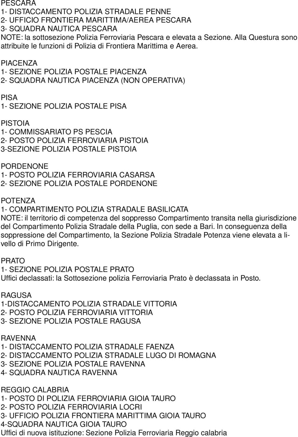 PIACENZA 1- SEZIONE POLIZIA POSTALE PIACENZA 2- SQUADRA NAUTICA PIACENZA (NON OPERATIVA) PISA 1- SEZIONE POLIZIA POSTALE PISA PISTOIA 1- COMMISSARIATO PS PESCIA 2- POSTO POLIZIA FERROVIARIA PISTOIA