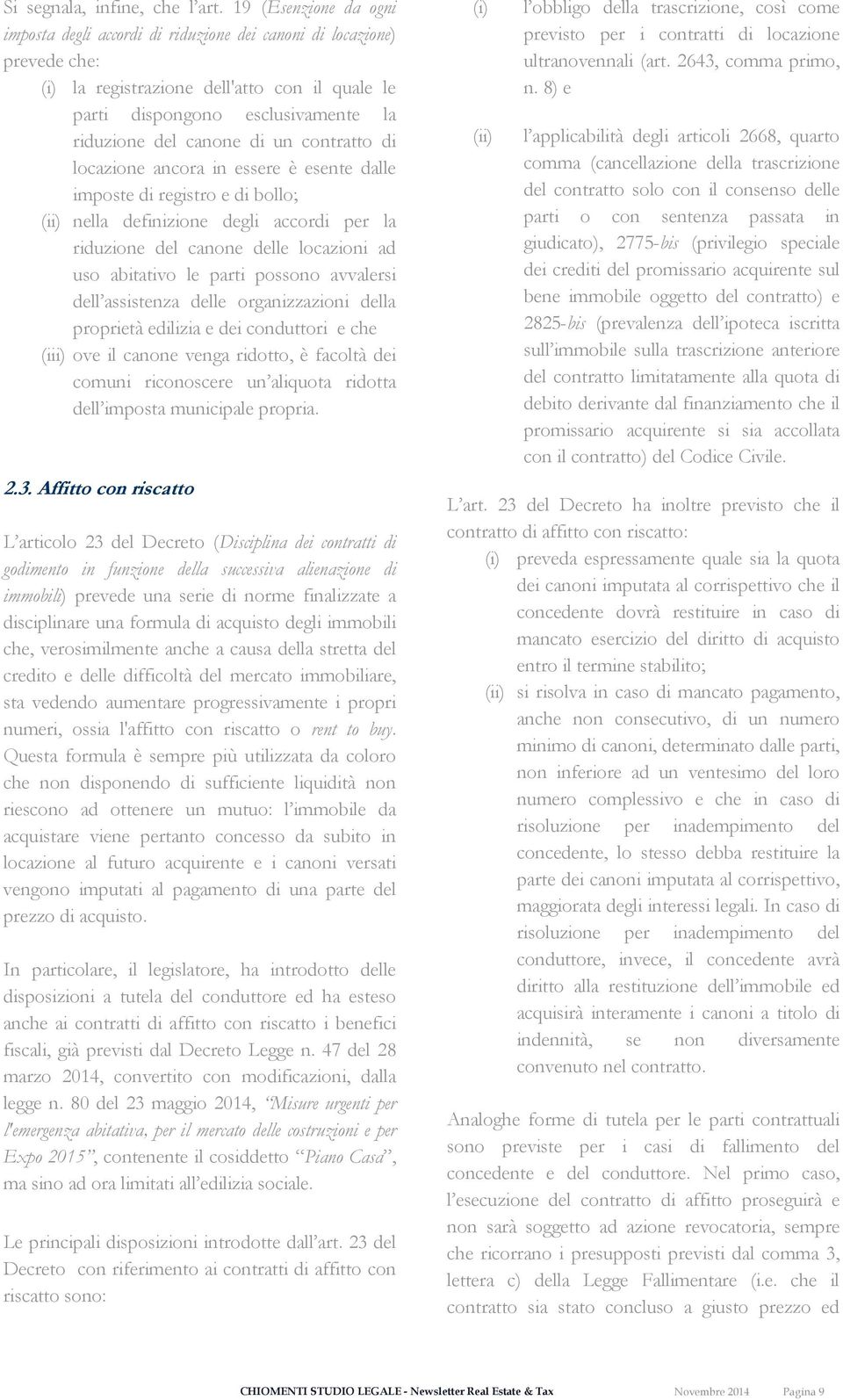 di un contratto di locazione ancora in essere è esente dalle imposte di registro e di bollo; (ii) nella definizione degli accordi per la riduzione del canone delle locazioni ad uso abitativo le parti