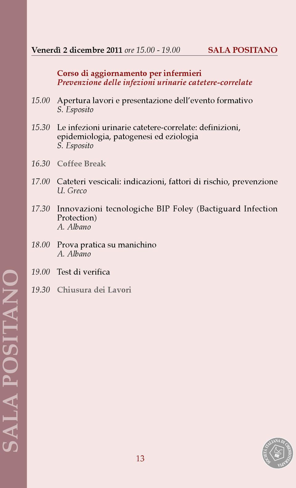 30 Le infezioni urinarie catetere-correlate: definizioni, epidemiologia, patogenesi ed eziologia S. Esposito 16.30 Coffee Break 17.