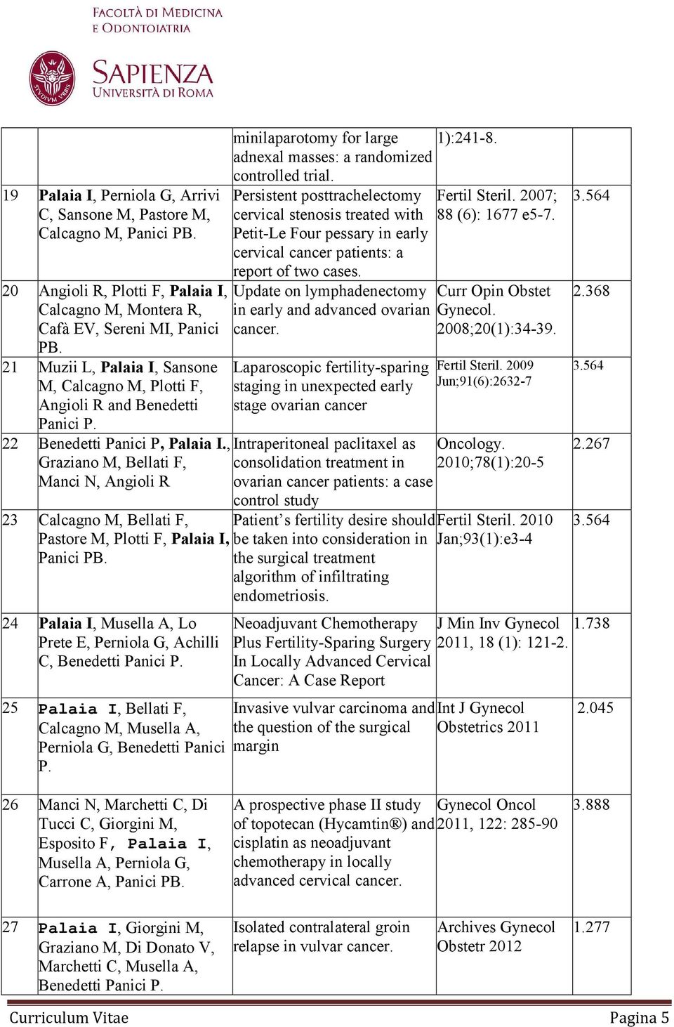 , Graziano M, Bellati F, Manci N, Angioli R 23 Calcagno M, Bellati F, Pastore M, Plotti F, Palaia I, Panici 24 Palaia I, Musella A, Lo Prete E, Perniola G, Achilli C, 25 Palaia I, Bellati F, Calcagno