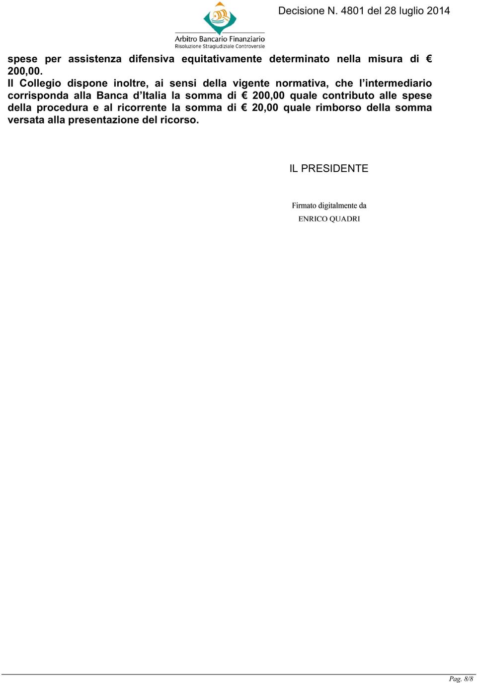 alla Banca d Italia la somma di 200,00 quale contributo alle spese della procedura e al