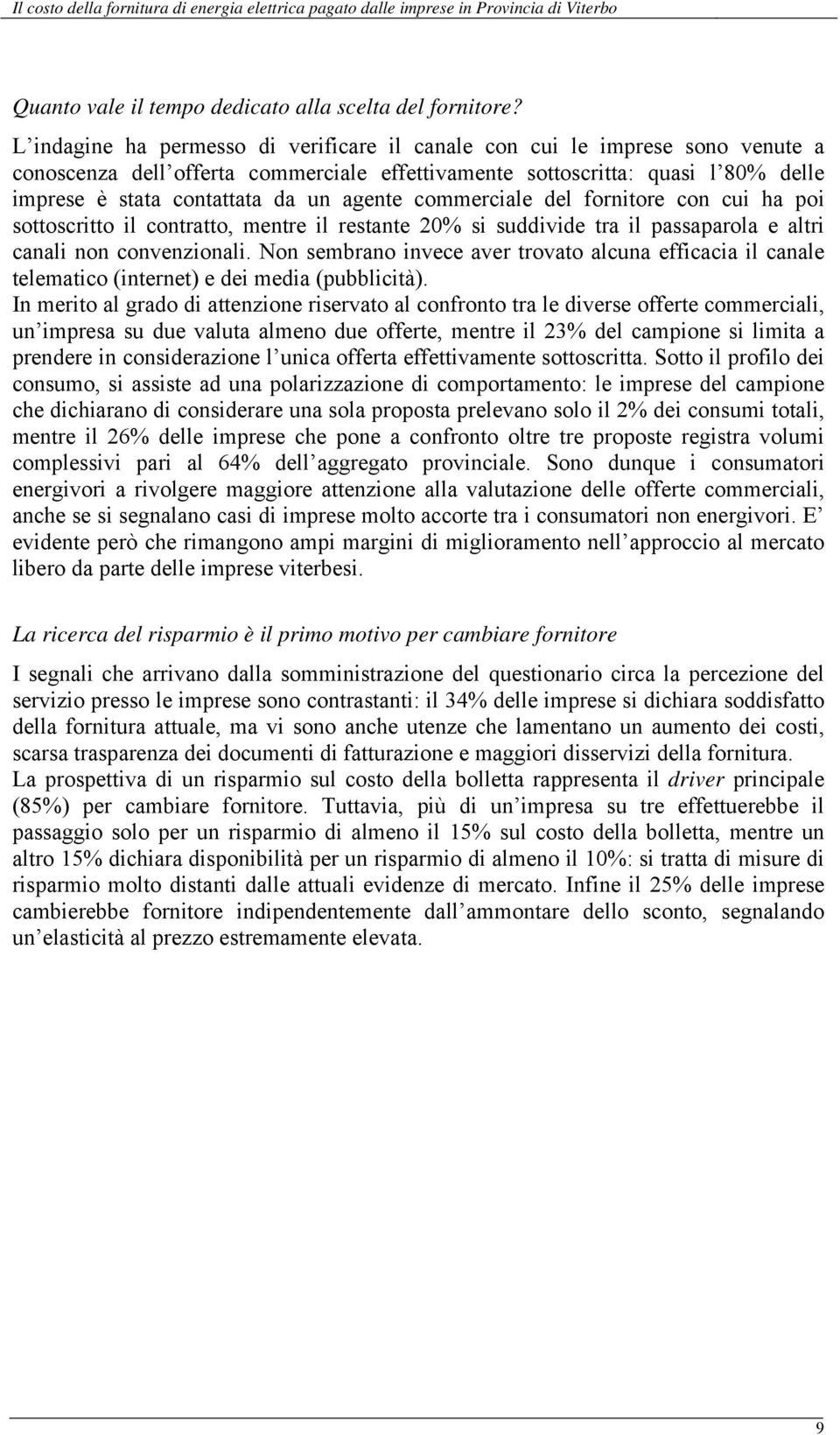 agente commerciale del fornitore con cui ha poi sottoscritto il contratto, mentre il restante 20% si suddivide tra il passaparola e altri canali non convenzionali.