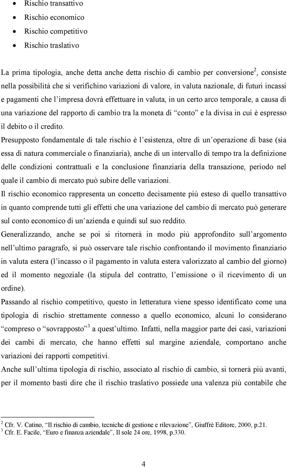 cambio tra la moneta di conto e la divisa in cui è espresso il debito o il credito.