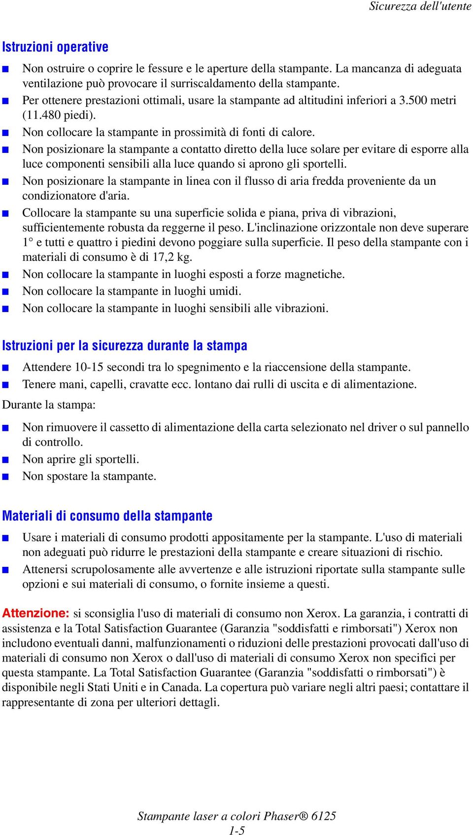 Non posizionare la stampante a contatto diretto della luce solare per evitare di esporre alla luce componenti sensibili alla luce quando si aprono gli sportelli.