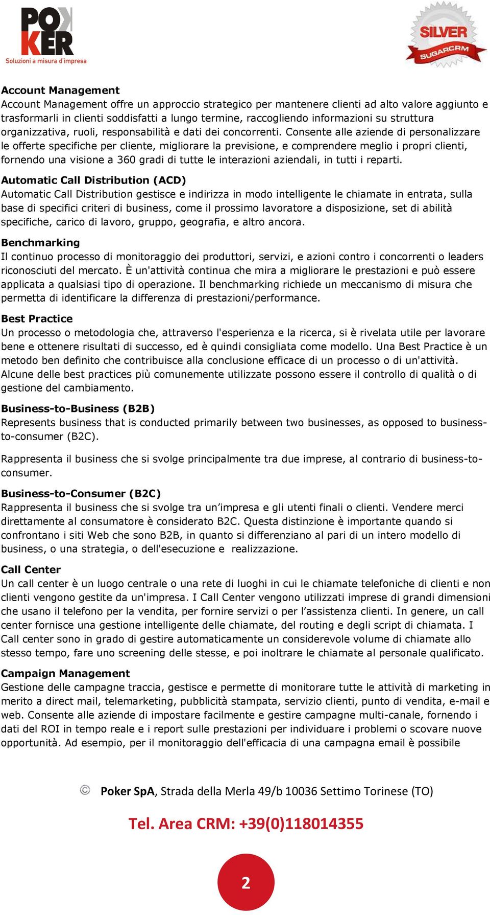 Consente alle aziende di personalizzare le offerte specifiche per cliente, migliorare la previsione, e comprendere meglio i propri clienti, fornendo una visione a 360 gradi di tutte le interazioni