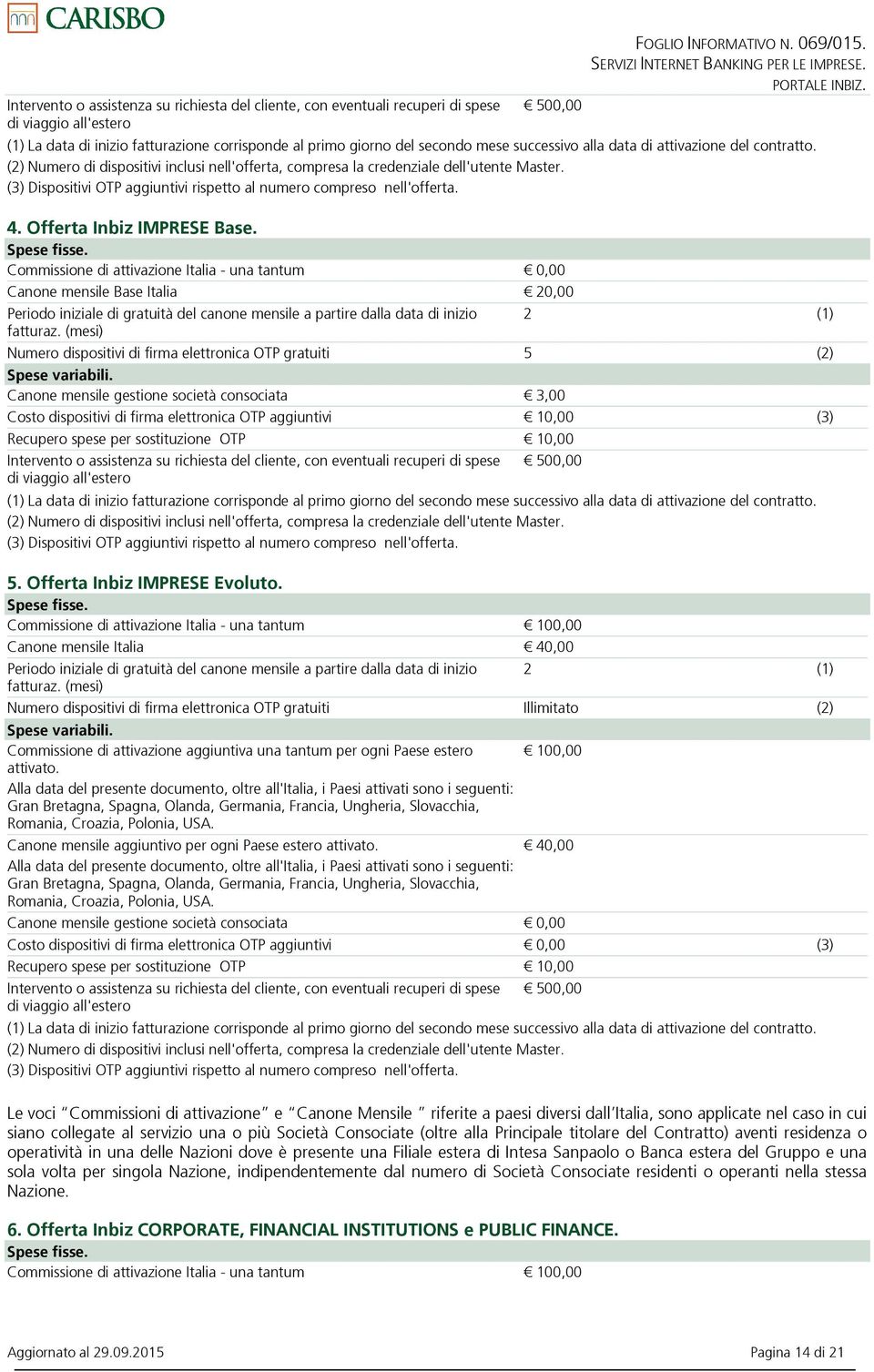 (2) Numero di dispositivi inclusi nell'offerta, compresa la credenziale dell'utente Master. (3) Dispositivi OTP aggiuntivi rispetto al numero compreso nell'offerta. 4. Offerta Inbiz IMPRESE Base.