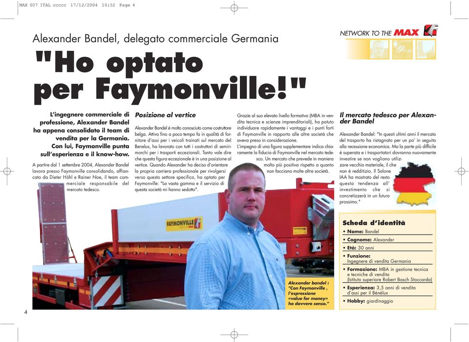 A partire dal 1 settembre 2004, Alexander Bandel lavora presso Faymonville consolidando, affiancato da Dieter Höhl e Rainer Noe, il team commerciale responsabile del mercato tedesco.