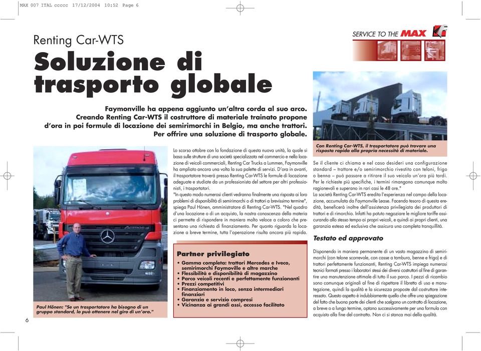 Lo scorso ottobre con la fondazione di questa nuova unità, la quale si basa sulle strutture di una società specializzata nel commercio e nella locazione di veicoli commerciali, Renting Car Trucks a