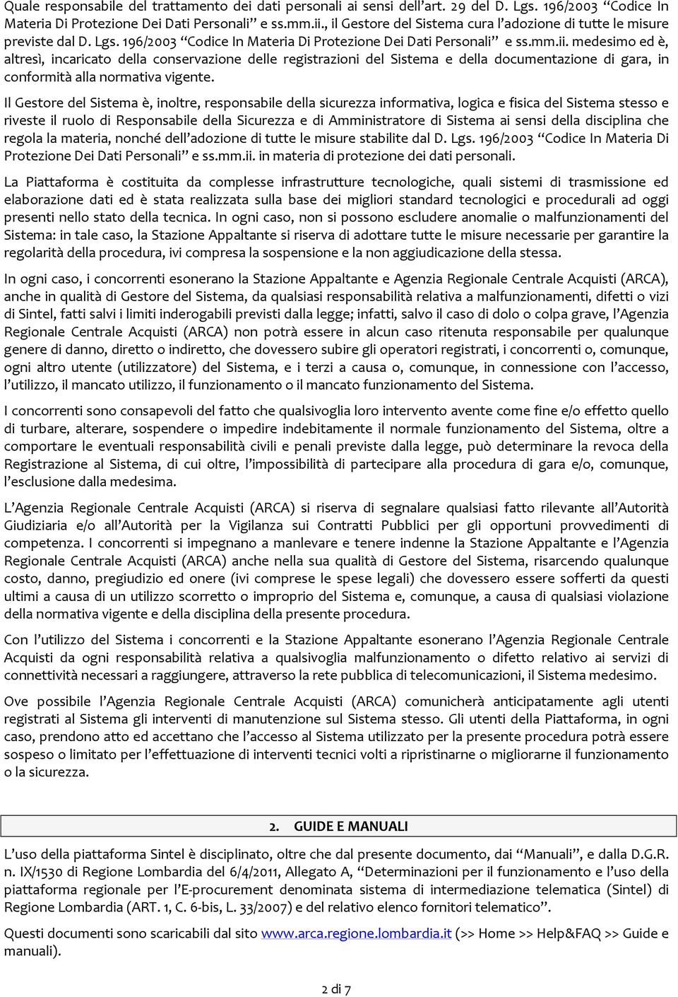 medesimo ed è, altresì, incaricato della conservazione delle registrazioni del Sistema e della documentazione di gara, in conformità alla normativa vigente.