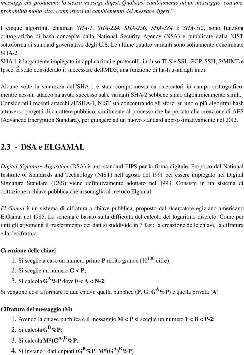 standard governativo degli U.S. Le ultime quattro varianti sono solitamente denominate SHA 2. SHA 1 è largamente impiegato in applicazioni e protocolli, incluso TLS e SSL, PGP, SSH, S/MIME e Ipsec.