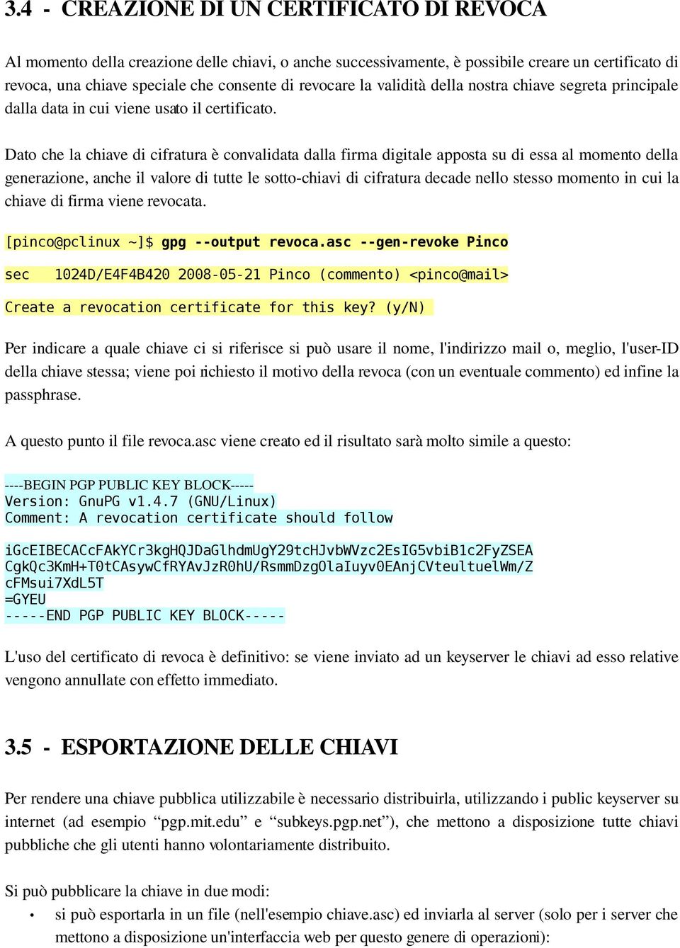 Dato che la chiave di cifratura è convalidata dalla firma digitale apposta su di essa al momento della generazione, anche il valore di tutte le sotto chiavi di cifratura decade nello stesso momento