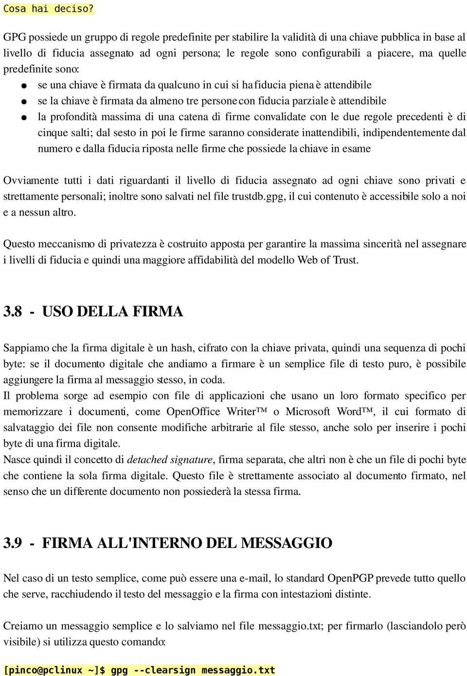 quelle predefinite sono: se una chiave è firmata da qualcuno in cui si ha fiducia piena è attendibile se la chiave è firmata da almeno tre persone con fiducia parziale è attendibile la profondità