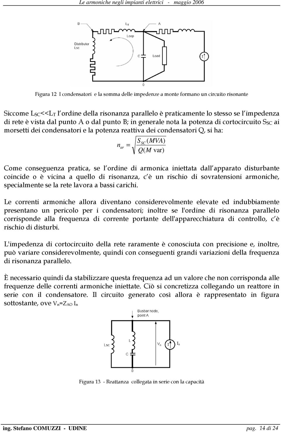 iiettata dall apparato disturbate coicide o è vicia a quello di risoaza, c è u rischio di sovratesioi armoiche, specialmete se la rete lavora a bassi carichi.