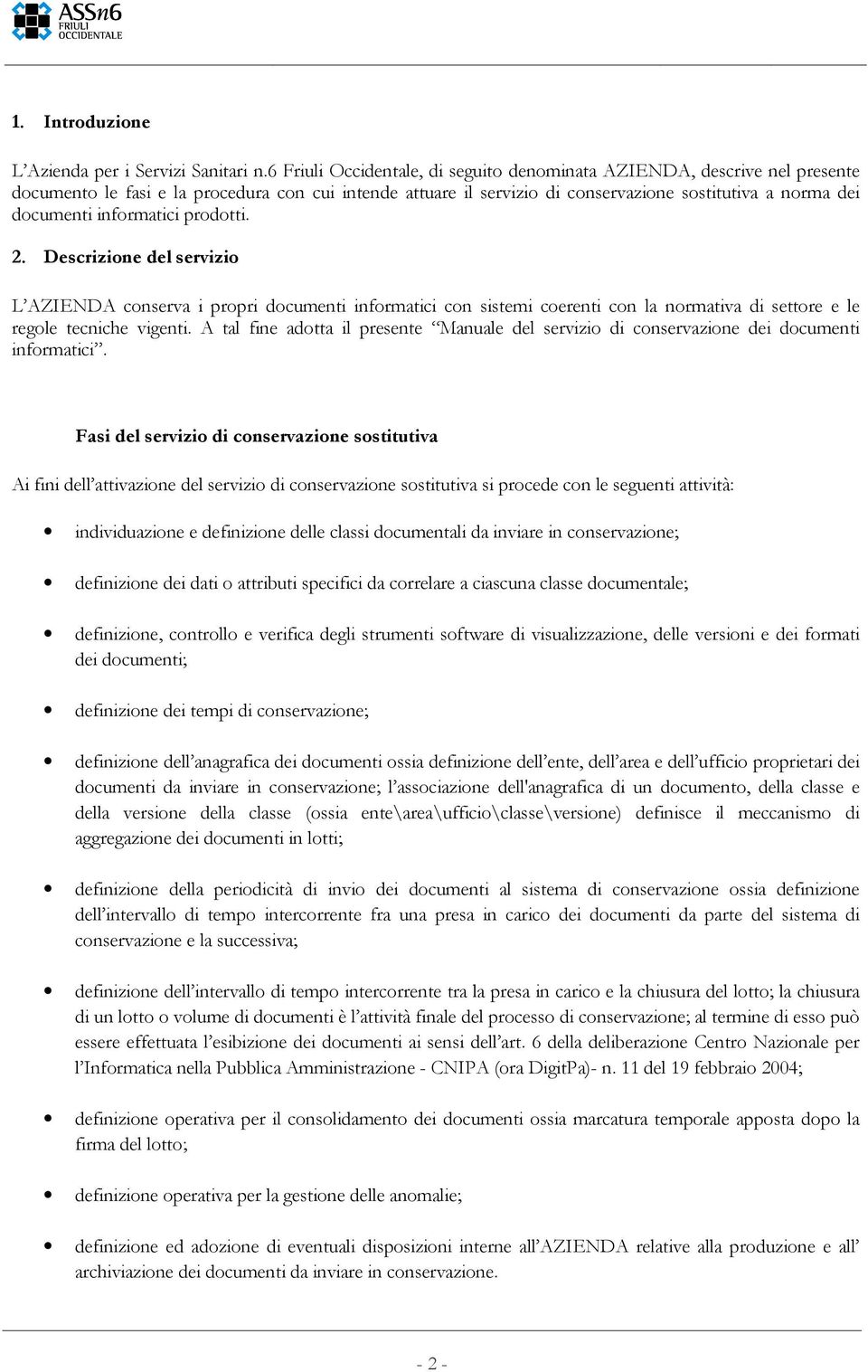 informatici prodotti. 2. Descrizione del servizio L AZIENDA conserva i propri documenti informatici con sistemi coerenti con la normativa di settore e le regole tecniche vigenti.