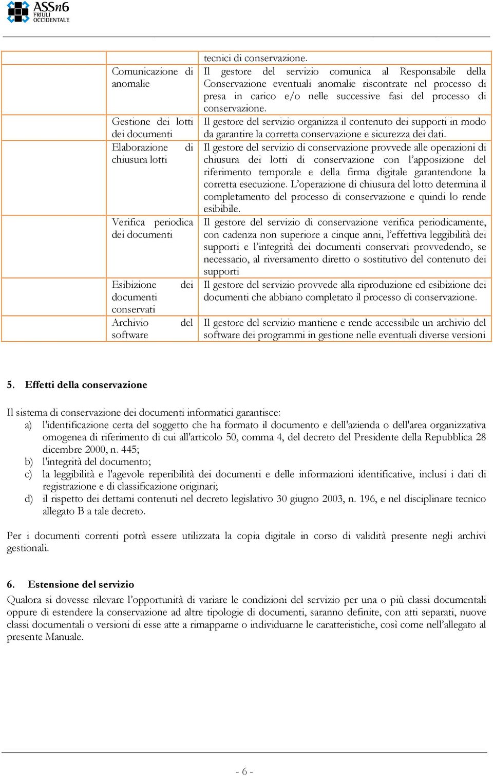 Il gestore del servizio comunica al Responsabile della Conservazione eventuali anomalie riscontrate nel processo di presa in carico e/o nelle successive fasi del processo di  Il gestore del servizio