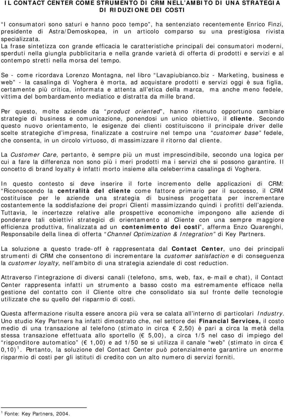 La frase sintetizza con grande efficacia le caratteristiche principali dei consumatori moderni, sperduti nella giungla pubblicitaria e nella grande varietà di offerta di prodotti e servizi e al