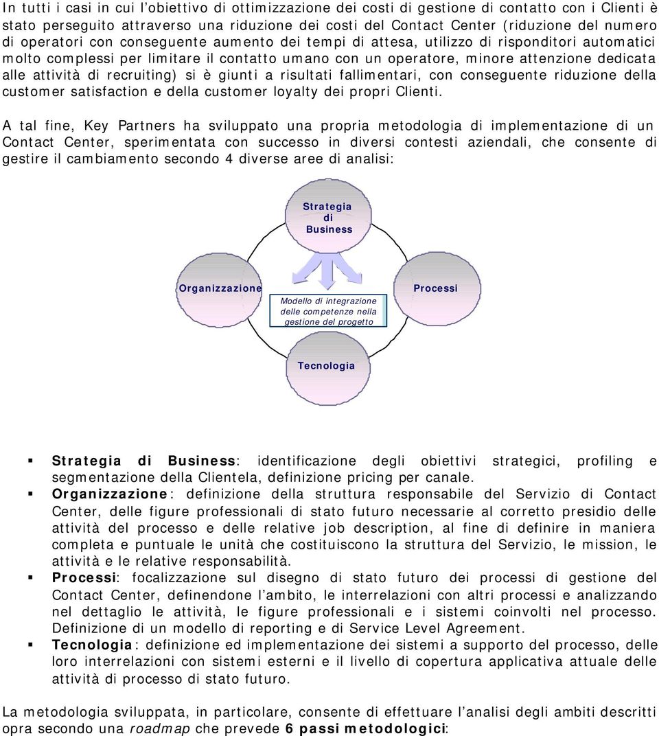 recruiting) si è giunti a risultati fallimentari, con conseguente riduzione della customer satisfaction e della customer loyalty dei propri Clienti.