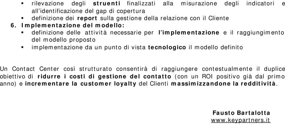 Implementazione del modello: definizione delle attività necessarie per l implementazione e il raggiungimento del modello proposto implementazione da un punto di vista