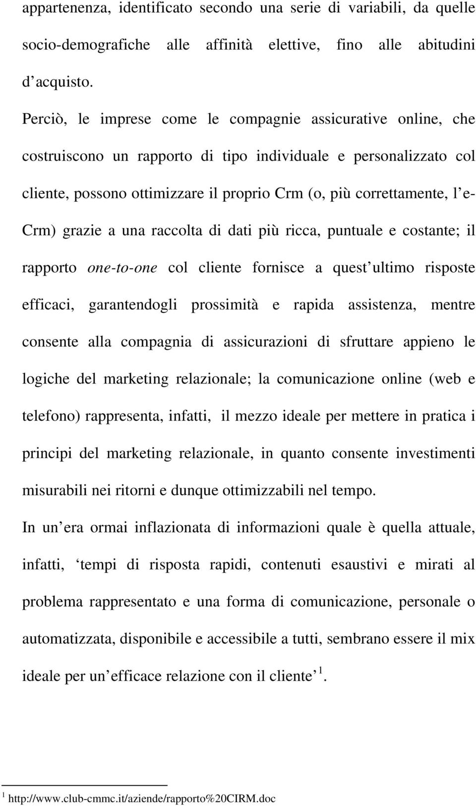 Crm) grazie a una raccolta di dati più ricca, puntuale e costante; il rapporto one-to-one col cliente fornisce a quest ultimo risposte efficaci, garantendogli prossimità e rapida assistenza, mentre