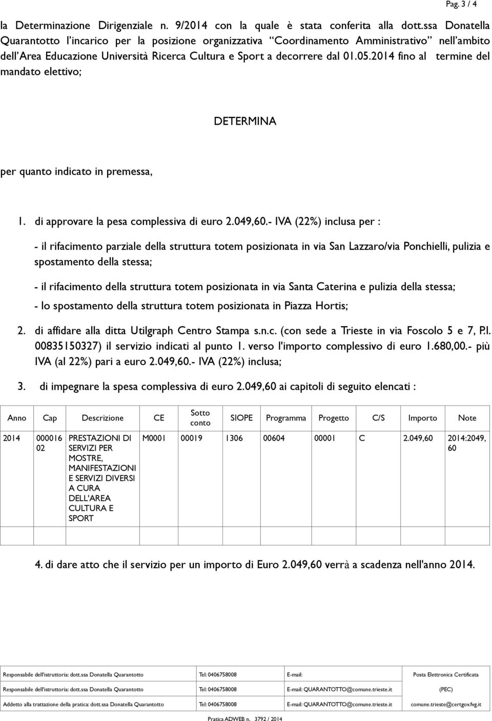 2014 fino al termine del mandato elettivo; DETERMINA per quanto indicato in premessa, 1. di approvare la pesa complessiva di euro 2.049,60.