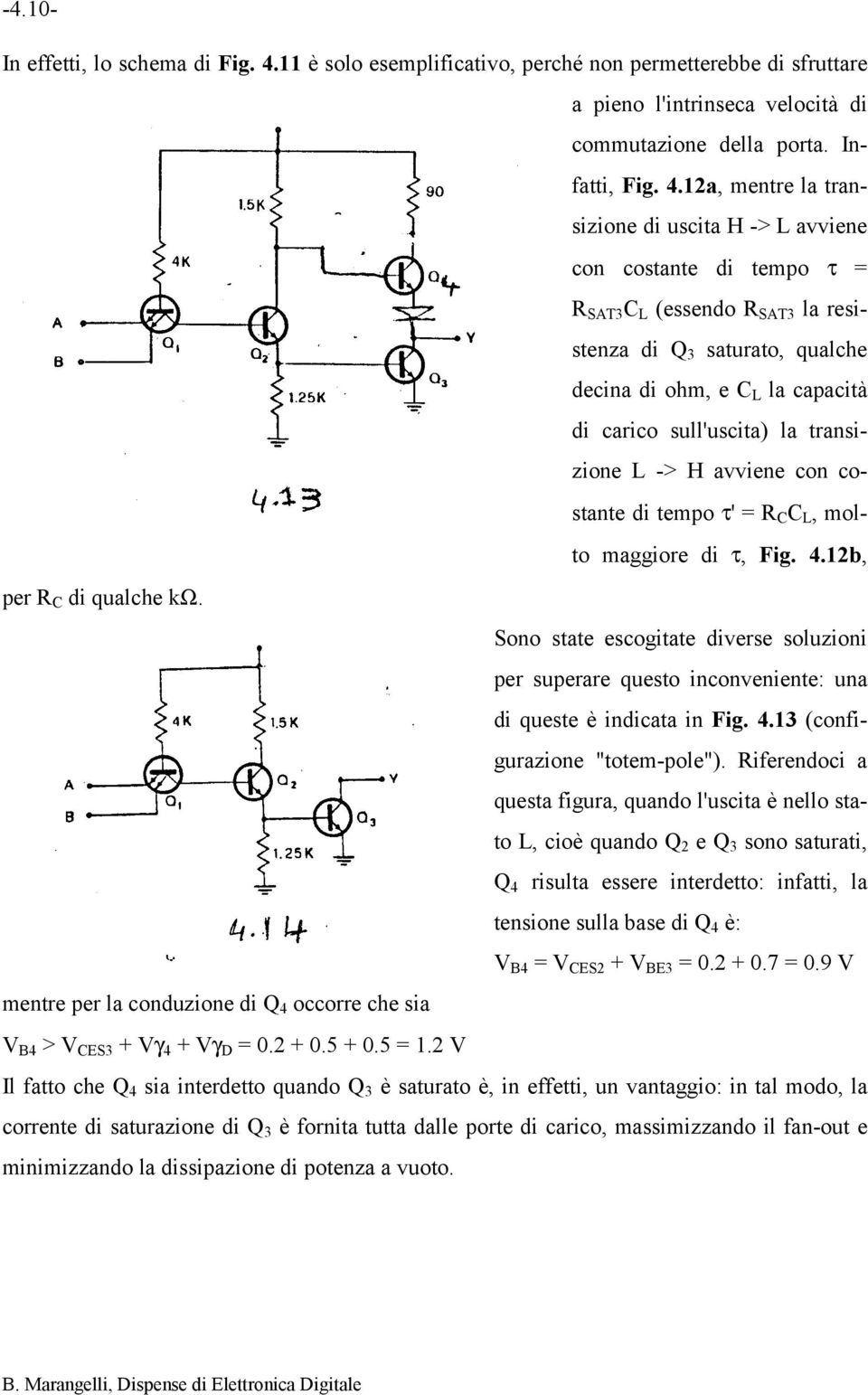 12a, mentre la transizione di uscita H -> L avviene con costante di tempo τ = R SAT3 C L (essendo R SAT3 la resistenza di Q 3 saturato, qualche decina di ohm, e C L la capacità di carico sull'uscita)