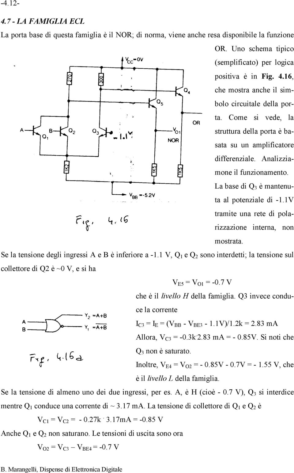 La base di Q 3 è mantenuta al potenziale di -1.1V tramite una rete di polarizzazione interna, non mostrata. Se la tensione degli ingressi A e B è inferiore a -1.